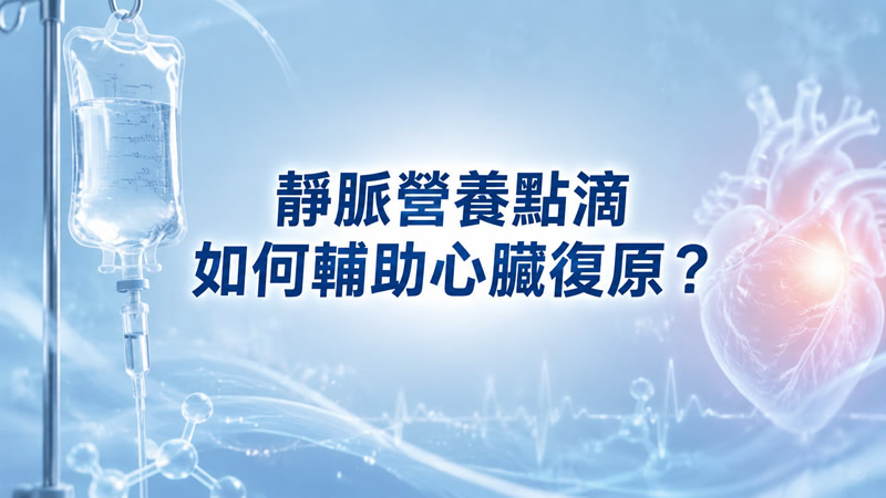 靜脈營養點滴如何輔助心臟復原？